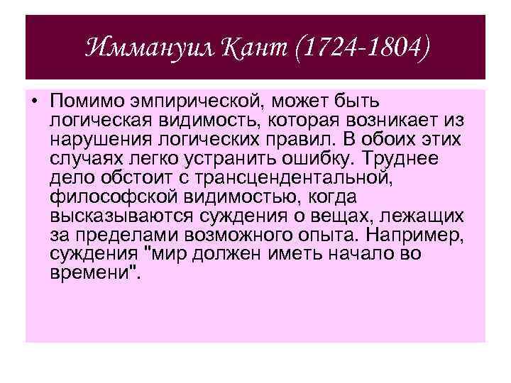 Иммануил Кант (1724 -1804) • Помимо эмпирической, может быть логическая видимость, которая возникает из