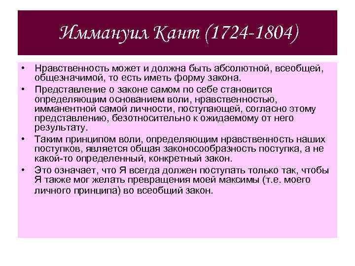 Иммануил Кант (1724 -1804) • Нравственность может и должна быть абсолютной, всеобщей, общезначимой, то