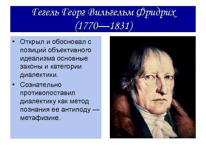 Гегель Георг Вильгельм Фридрих (1770— 1831) • Открыл и обосновал с позиций объективного идеализма