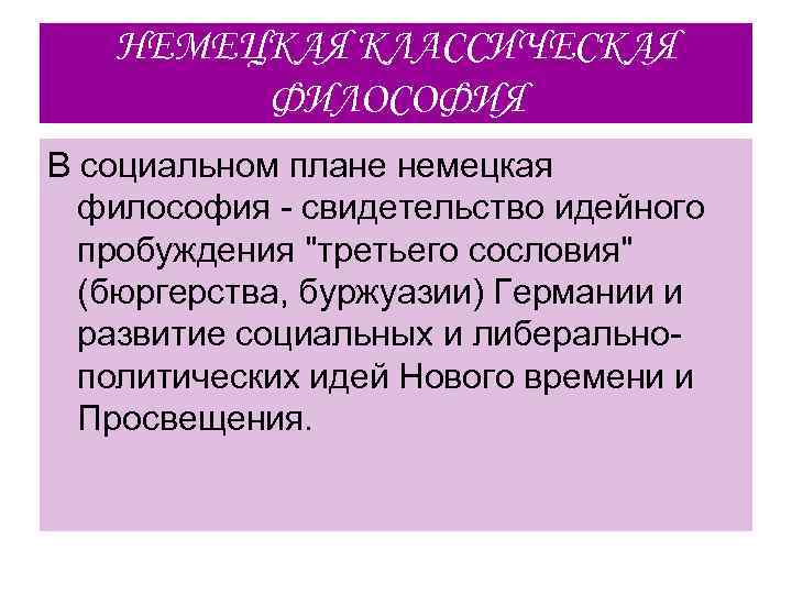 НЕМЕЦКАЯ КЛАССИЧЕСКАЯ ФИЛОСОФИЯ В социальном плане немецкая философия свидетельство идейного пробуждения 