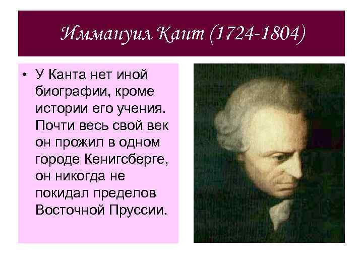Иммануил Кант (1724 -1804) • У Канта нет иной биографии, кроме истории его учения.