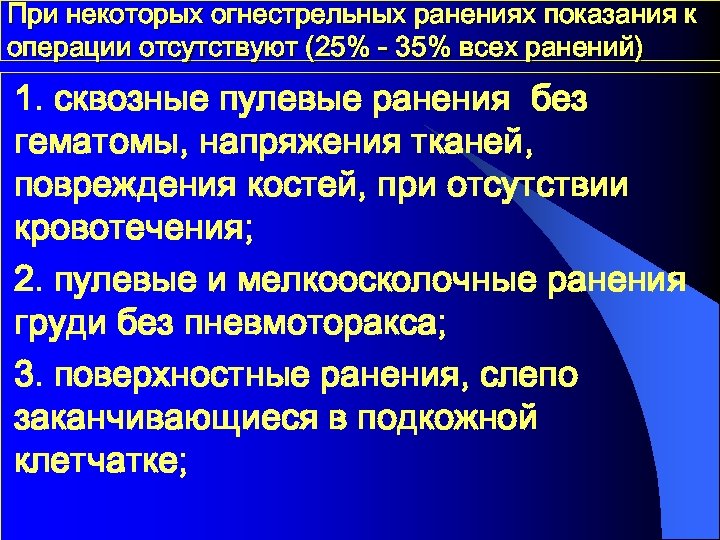 При некоторых огнестрельных ранениях показания к операции отсутствуют (25% - 35% всех ранений) 1.
