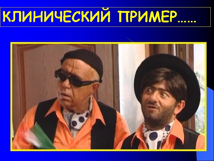 КЛИНИЧЕСКИЙ ПРИМЕР…… 