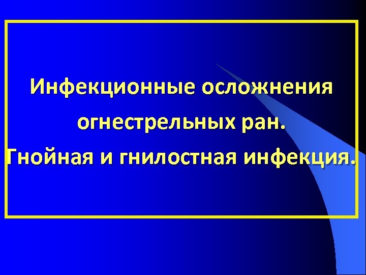 Инфекционные осложнения огнестрельных ран. Гнойная и гнилостная инфекция. 