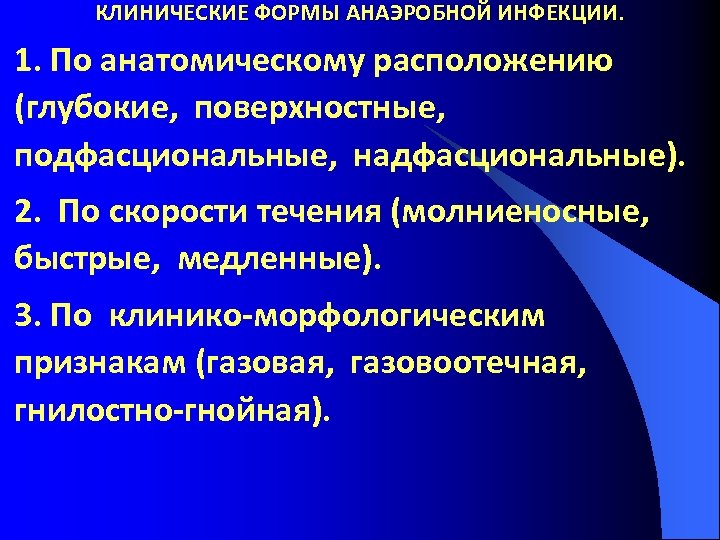 КЛИНИЧЕСКИЕ ФОРМЫ АНАЭРОБНОЙ ИНФЕКЦИИ. 1. По анатомическому расположению (глубокие, поверхностные, подфасциональные, надфасциональные). 2. По