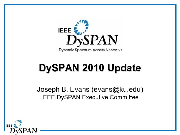 Dy. SPAN 2010 Update Joseph B. Evans (evans@ku. edu) IEEE Dy. SPAN Executive Committee