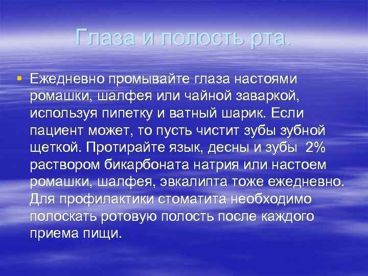 Глаза и полость рта. § Ежедневно промывайте глаза настоями ромашки, шалфея или чайной заваркой,