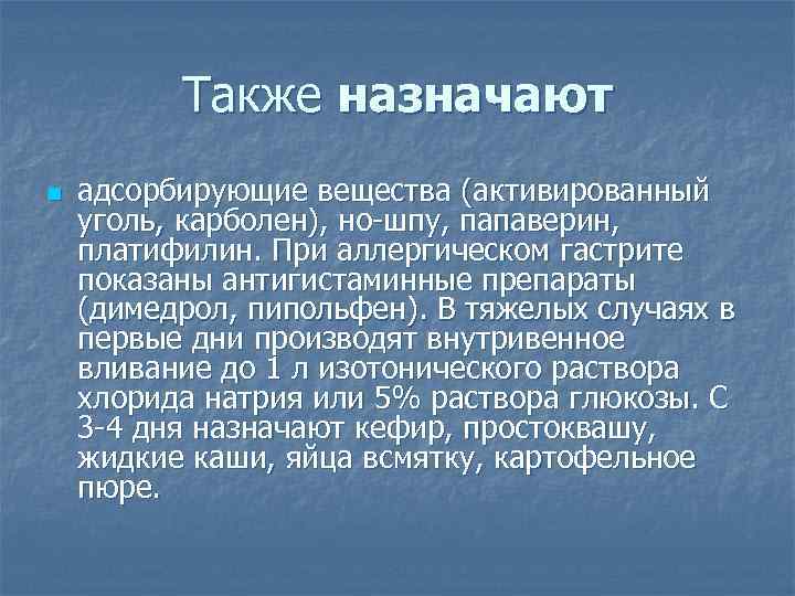 Также назначают n адсорбирующие вещества (активированный уголь, карболен), но-шпу, папаверин, платифилин. При аллергическом гастрите