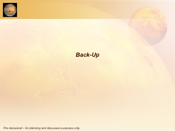 Back-Up Pre-decisional – for planning and discussion purposes only 
