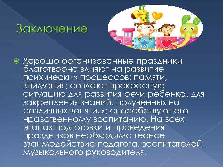 Заключение Хорошо организованные праздники благотворно влияют на развитие психических процессов: памяти, внимания; создают прекрасную