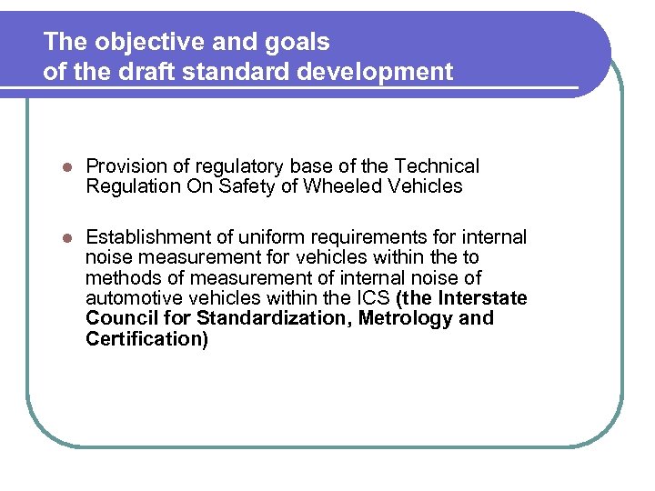 The objective and goals of the draft standard development l Provision of regulatory base