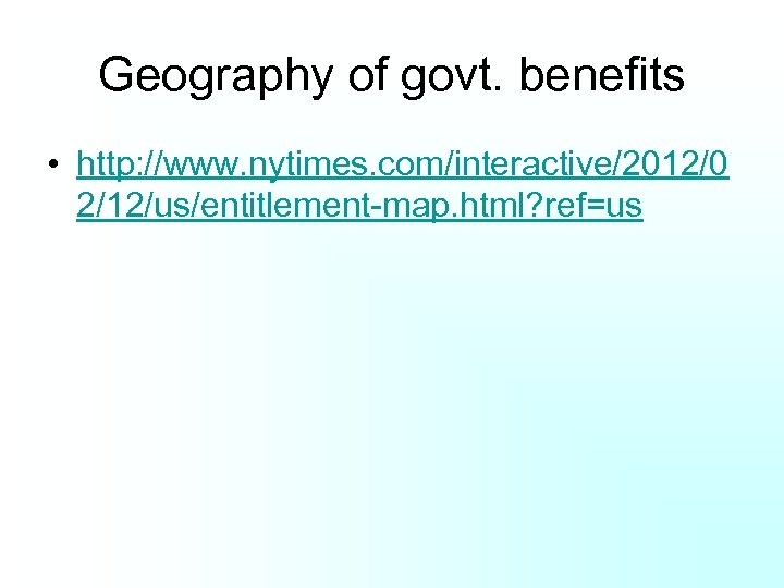 Geography of govt. benefits • http: //www. nytimes. com/interactive/2012/0 2/12/us/entitlement-map. html? ref=us 