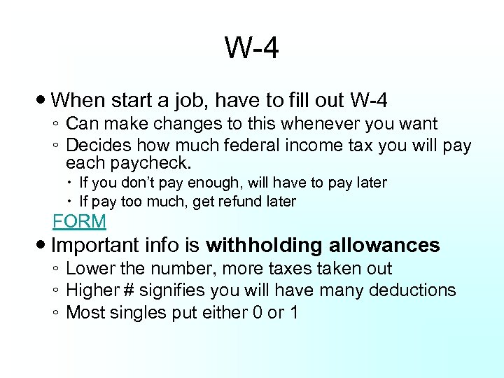 W-4 When start a job, have to fill out W-4 ◦ Can make changes