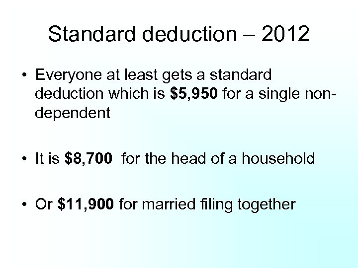 Standard deduction – 2012 • Everyone at least gets a standard deduction which is