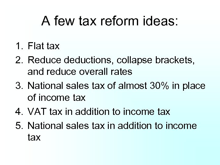 A few tax reform ideas: 1. Flat tax 2. Reduce deductions, collapse brackets, and