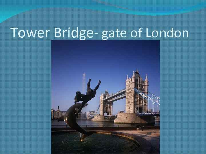 Tower Bridge- gate of London 