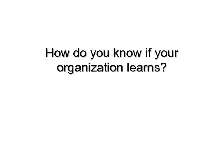 How do you know if your organization learns? 