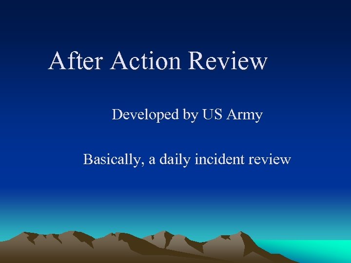 After Action Review Developed by US Army Basically, a daily incident review 