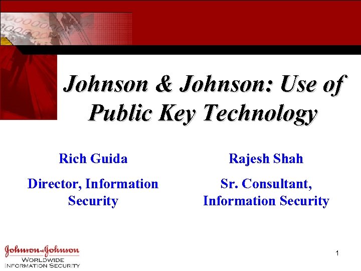 Johnson & Johnson: Use of Public Key Technology Rich Guida Rajesh Shah Director, Information