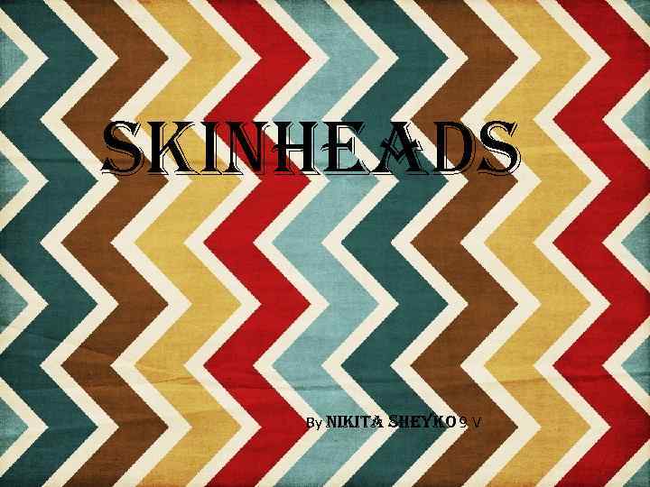 skinheads Подготовили ученицы 11 Б класса Григор Татьяна и Осадчук Валерия By nikita sheyko