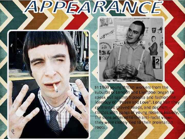 In 1969 young British workers from the suburbs of London and Liverpool began to