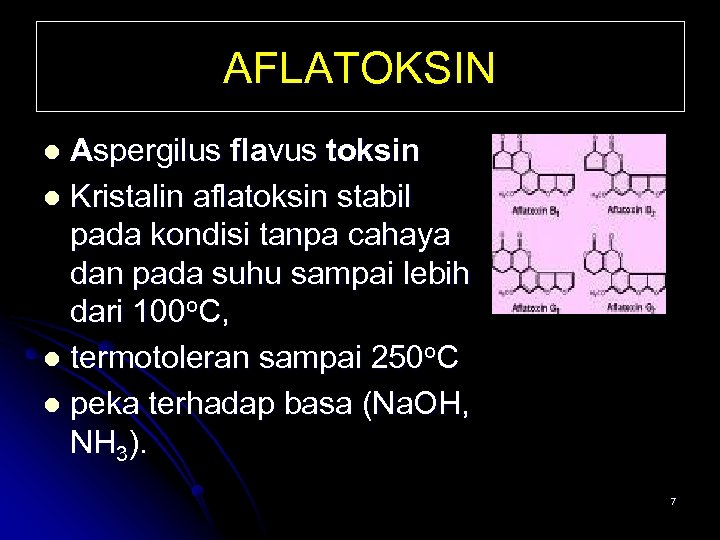 AFLATOKSIN Aspergilus flavus toksin l Kristalin aflatoksin stabil pada kondisi tanpa cahaya dan pada