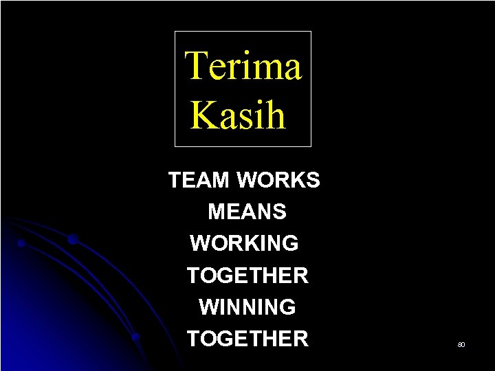 Terima Kasih TEAM WORKS MEANS WORKING TOGETHER WINNING TOGETHER 80 