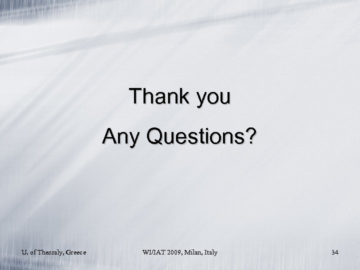Thank you Any Questions? U. of Thessaly, Greece WI/IAT 2009, Milan, Italy 34 