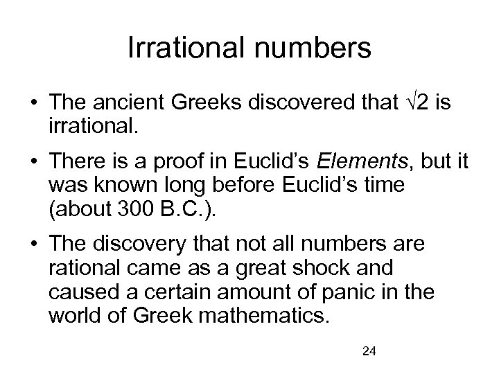 Irrational numbers • The ancient Greeks discovered that √ 2 is irrational. • There