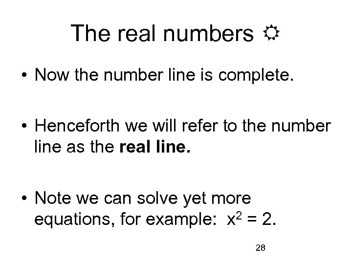 The real numbers • Now the number line is complete. • Henceforth we will