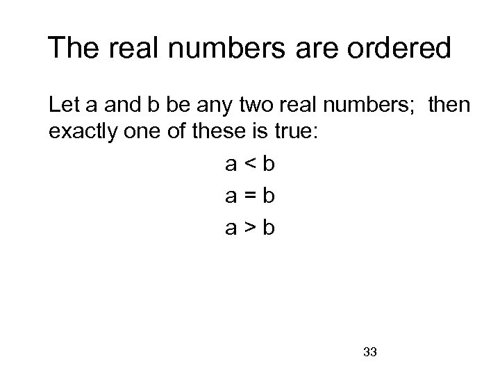 The real numbers are ordered Let a and b be any two real numbers;