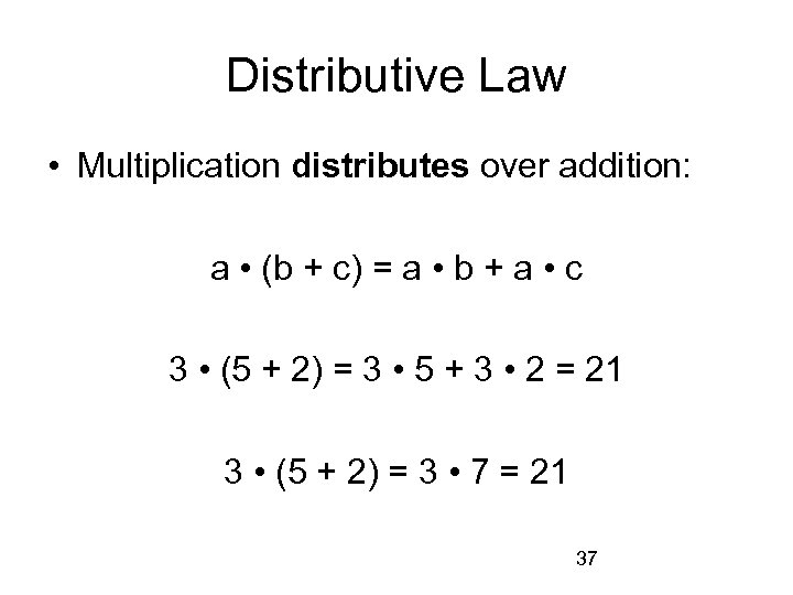 Distributive Law • Multiplication distributes over addition: a • (b + c) = a