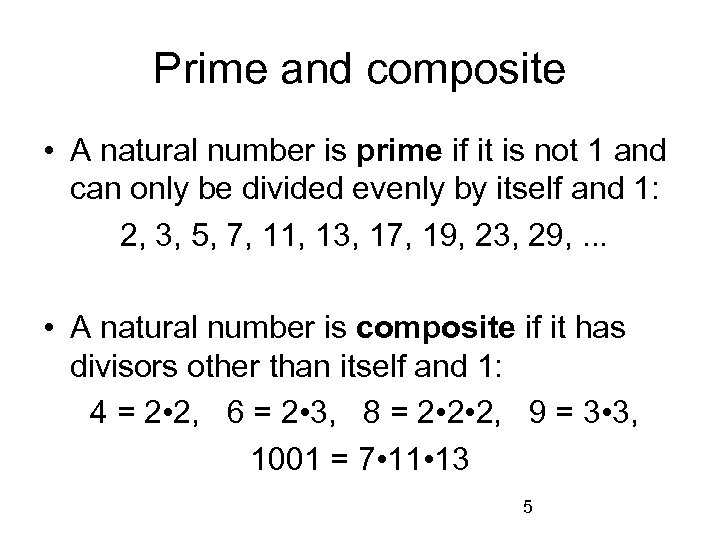 Prime and composite • A natural number is prime if it is not 1