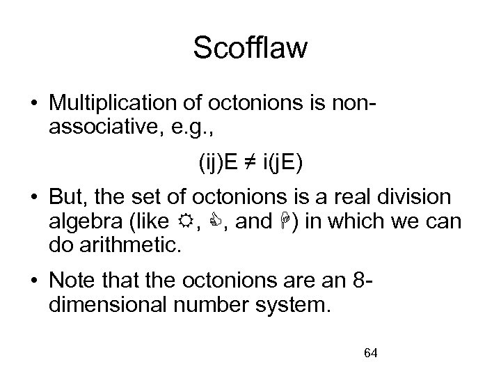 Scofflaw • Multiplication of octonions is nonassociative, e. g. , (ij)E ≠ i(j. E)