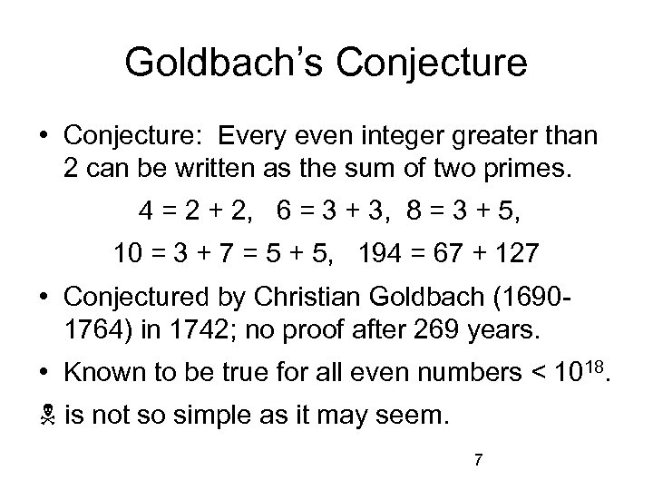 Goldbach’s Conjecture • Conjecture: Every even integer greater than 2 can be written as