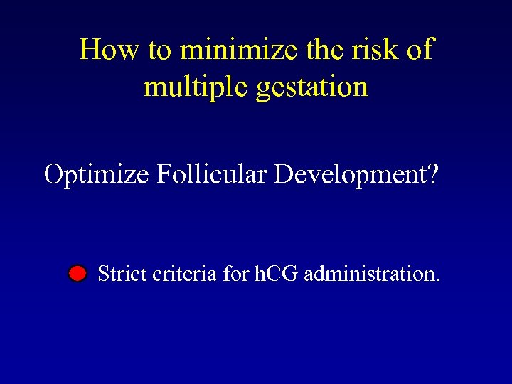 How to minimize the risk of multiple gestation Optimize Follicular Development? Strict criteria for