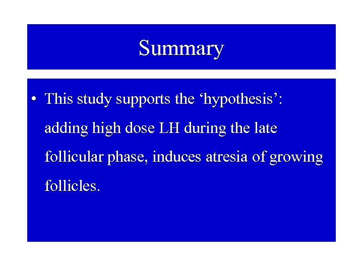 Summary • This study supports the ‘hypothesis’: adding high dose LH during the late