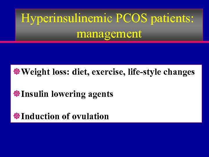 Hyperinsulinemic PCOS patients: management ]Weight loss: diet, exercise, life-style changes ]Insulin lowering agents ]Induction