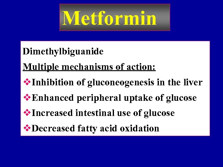 Metformin Dimethylbiguanide Multiple mechanisms of action: v. Inhibition of gluconeogenesis in the liver v.