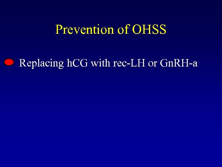 Prevention of OHSS Replacing h. CG with rec-LH or Gn. RH-a 