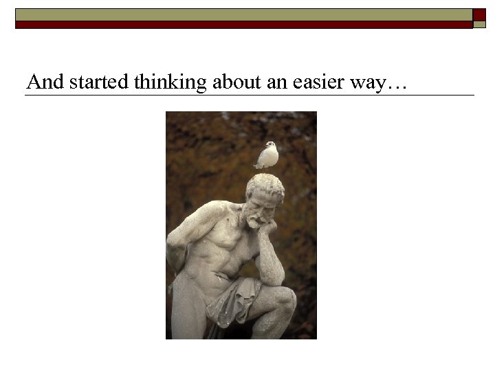 And started thinking about an easier way… 