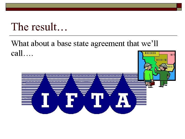 The result… What about a base state agreement that we’ll call…. 