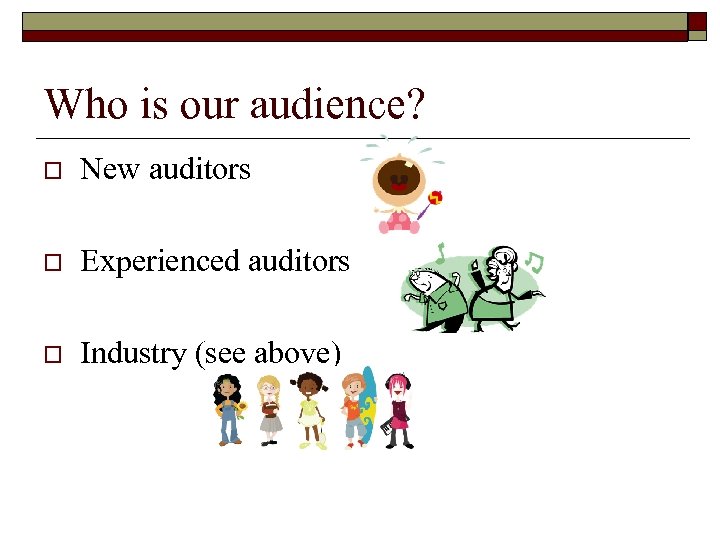 Who is our audience? o New auditors o Experienced auditors o Industry (see above)