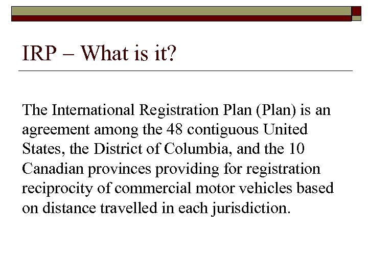 IRP – What is it? The International Registration Plan (Plan) is an agreement among