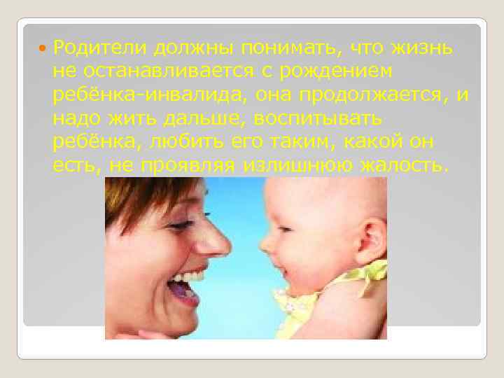  Родители должны понимать, что жизнь не останавливается с рождением ребёнка-инвалида, она продолжается, и