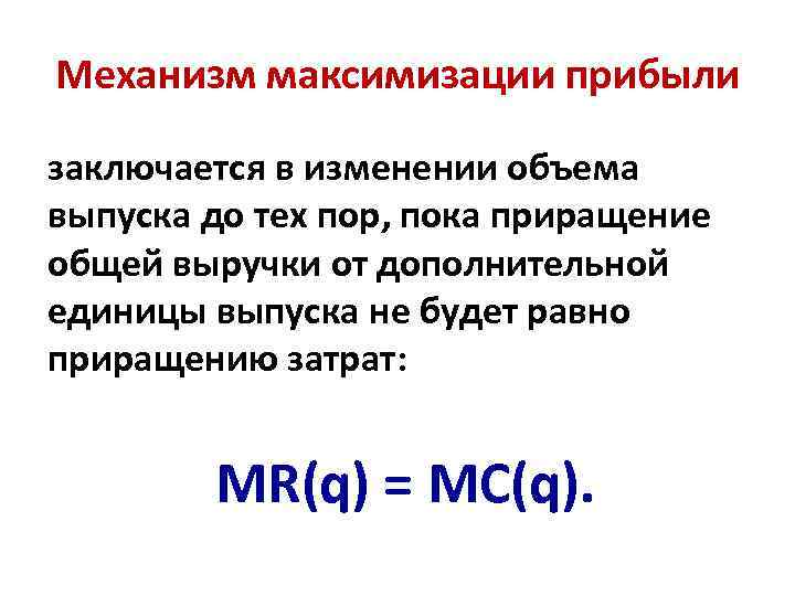 Механизм максимизации прибыли заключается в изменении объема выпуска до тех пор, пока приращение общей