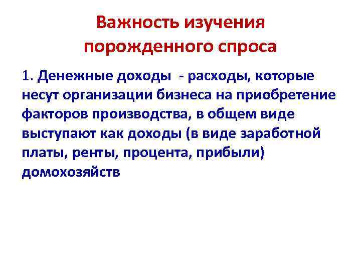 Важность изучения порожденного спроса 1. Денежные доходы - расходы, которые несут организации бизнеса на