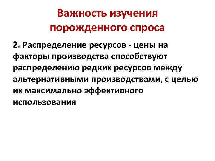 Важность изучения порожденного спроса 2. Распределение ресурсов - цены на факторы производства способствуют распределению