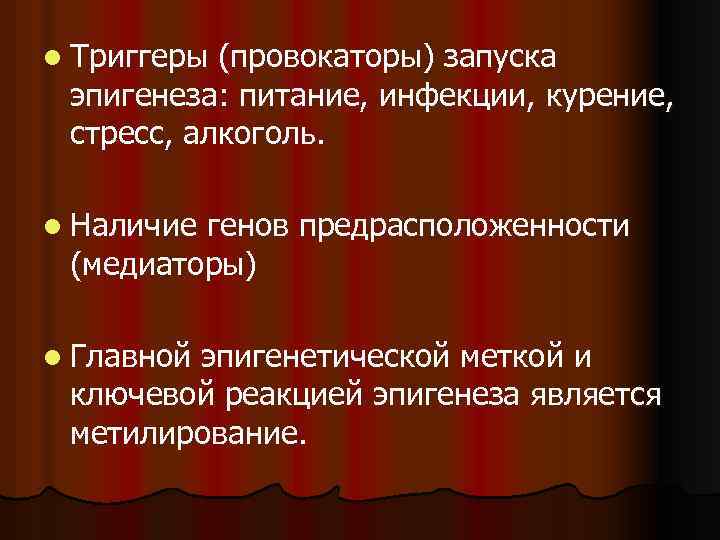 l Триггеры (провокаторы) запуска эпигенеза: питание, инфекции, курение, стресс, алкоголь. l Наличие генов предрасположенности