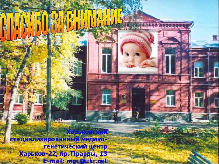 Харьковский специализированный медикогенетический центр Харьков-22, пр. Правды, 13 Е-mail: mgc@ukr. net 